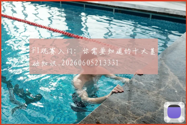 F1观赛入门：你需要知道的十大基础知识_20260605213331