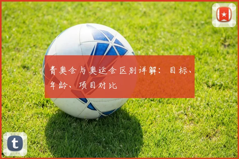 青奥会与奥运会区别详解：目标、年龄、项目对比