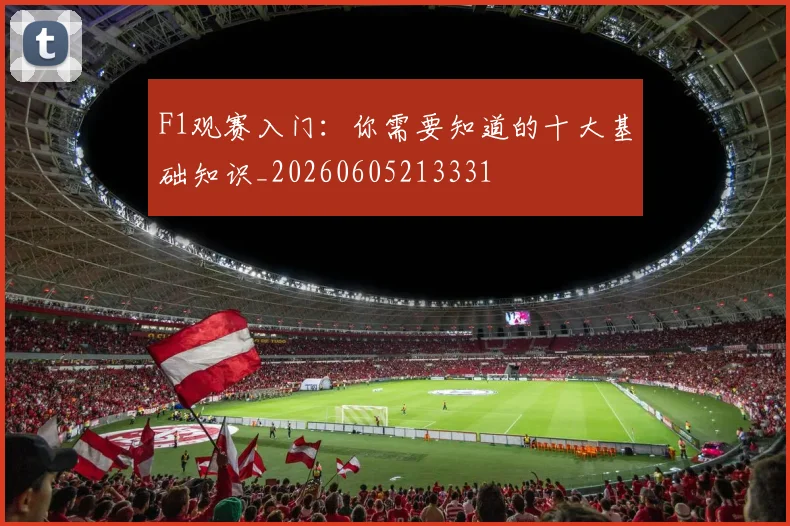 F1观赛入门：你需要知道的十大基础知识_20260605213331