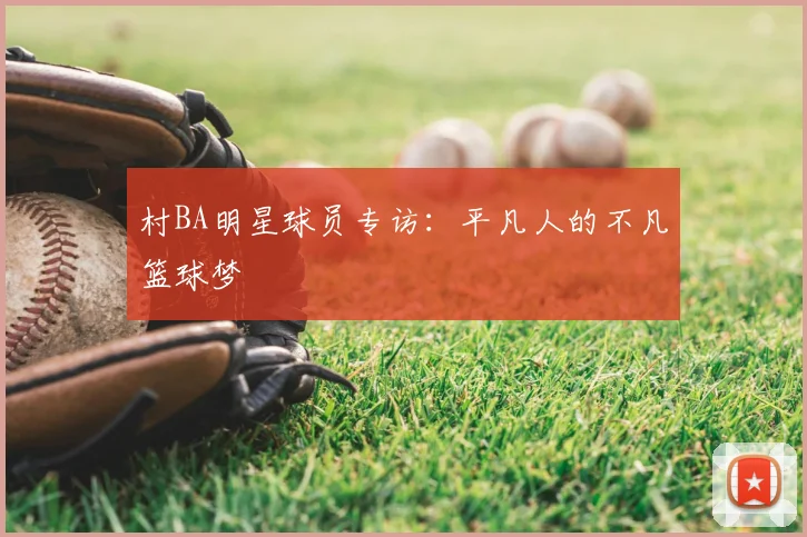 村BA明星球员专访：平凡人的不凡篮球梦
