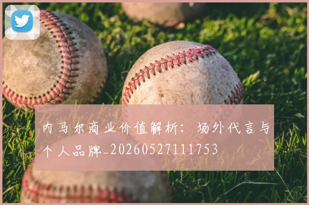 内马尔商业价值解析:场外代言与个人品牌_20260527111753